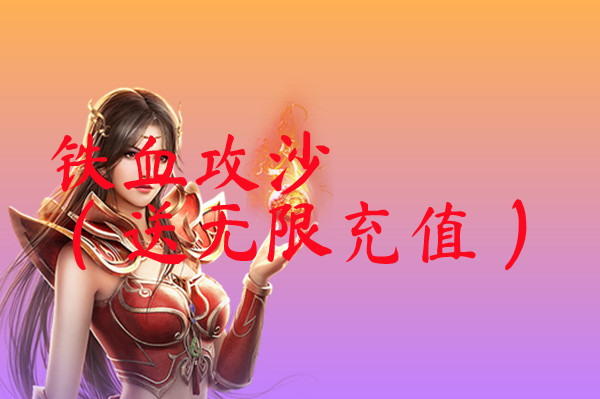 铁血攻沙（送无限充值）-铁血攻沙（送无限充值）官网版下载