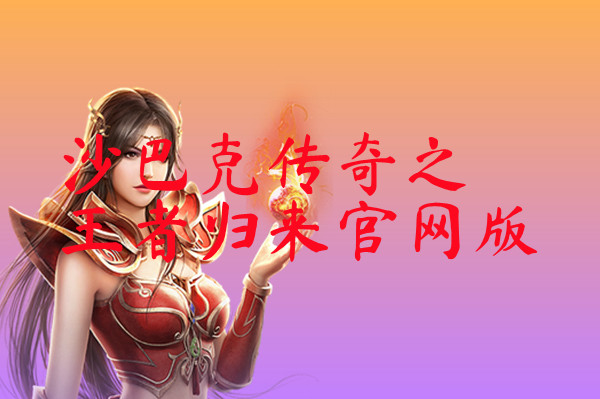 沙巴克传奇之王者归来官网版-沙巴克传奇之王者归来官网版手机版下载