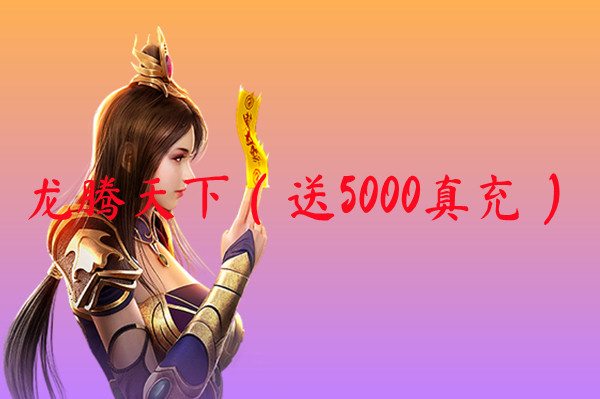 龙腾天下（送5000真充）